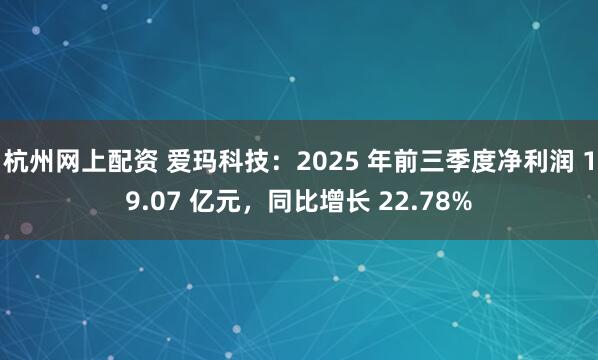 杭州网上配资 爱玛科技：2025 年前三季度净利润 19.07 亿元，同比增长 22.78%