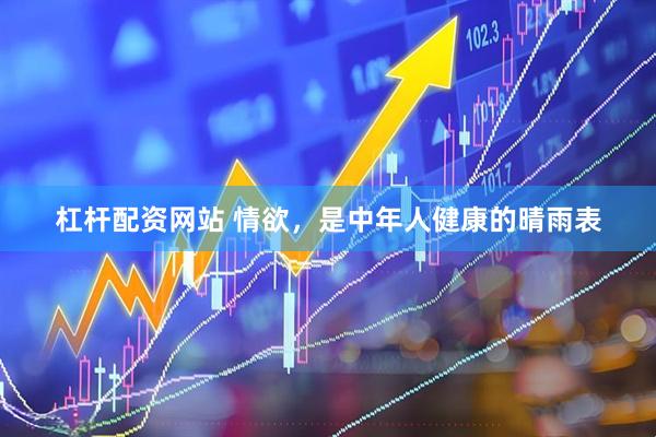 杠杆配资网站 情欲，是中年人健康的晴雨表